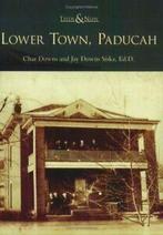 Lower Town, Paducah (Then & Now (Arcadia)). Downs, D   New, Verzenden, Zo goed als nieuw, Char Downs, Jay Downs Siska Ed D