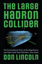 9781421413518 The Large Hadron Collider | Tweedehands, Boeken, Verzenden, Zo goed als nieuw, Don Lincoln