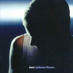 cd - Hothouse Flowers - Born, Verzenden, Zo goed als nieuw
