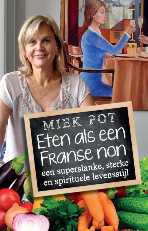 Eten als een Franse non 9789082466034 Miek Pot, Boeken, Esoterie en Spiritualiteit, Gelezen, Verzenden
