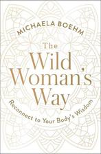 The Wild Womans Way: Reconnect to Your Bodys Wisdom, Verzenden, Nieuw