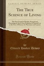 The True Science of Living 9781333569273 Edward Hooker Dewey, Boeken, Gelezen, Edward Hooker Dewey, Verzenden