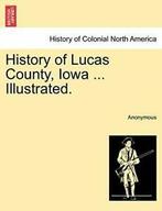 History of Lucas County, Iowa ... Illustrated., Anonymous, Zo goed als nieuw, Anonymous, Verzenden