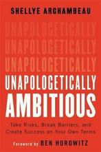Unapologetically Ambitious Take Risks, Break Barriers, and, Verzenden, Zo goed als nieuw, Shellye Archambeau