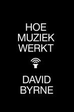 Hoe muziek werkt 9789401602808 David Byrne, Boeken, Verzenden, Zo goed als nieuw, David Byrne