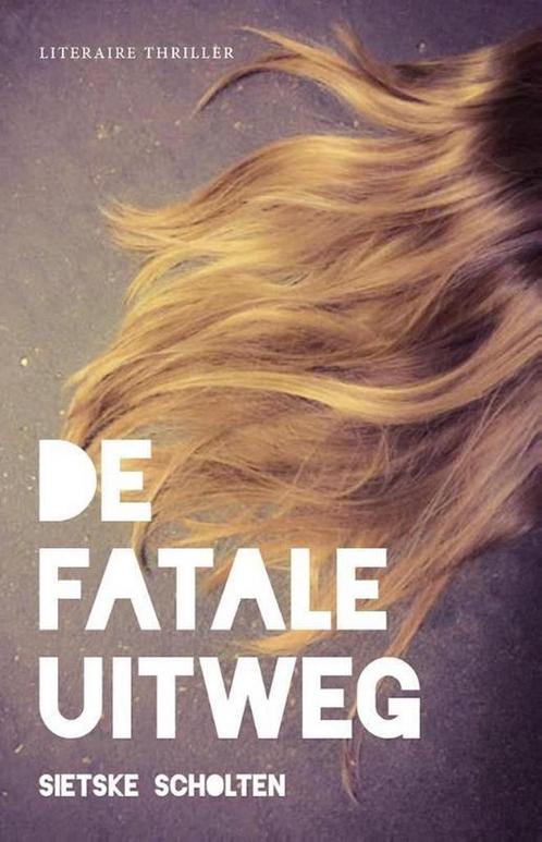 De fatale uitweg 9789492270009 Sietske Scholten, Boeken, Thrillers, Gelezen, Verzenden