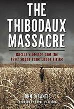 The Thibodaux Massacre: Racial Violence and the. DeSantis,, John DeSantis, Foreword By Burnell Tolbert, Zo goed als nieuw, Verzenden