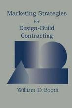 Marketing Strategies for Design-Build Contracting. Booth, D., William D. Booth, Zo goed als nieuw, Verzenden
