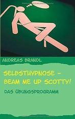 Selbsthypnose - Beam me up Scotty: Das ubungsprogr...  Book, Andreas Brandl, Zo goed als nieuw, Verzenden