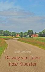 De weg van Lains noar Klooster 9789463429412 Peter Siebesma, Boeken, Verzenden, Gelezen, Peter Siebesma