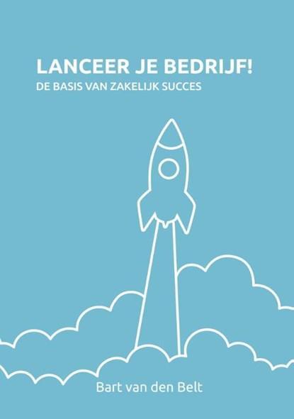 Lanceer je bedrijf! | 9789490085735 | Bart van den Belt, Boeken, Wetenschap, Zo goed als nieuw