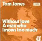 vinyl single 7 inch - Tom Jones - Without Love / A Man Wh..., Cd's en Dvd's, Vinyl Singles, Verzenden, Zo goed als nieuw
