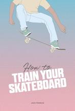 9781837760060 How to Train Your Skateboard, Boeken, Verzenden, Nieuw, Jack Francis