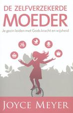 De zelfverzekerde moeder 9789082370430 Joyce Meyer, Verzenden, Zo goed als nieuw, Joyce Meyer