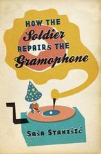 How The Soldier Repairs The Gramophone 9780297852988, Verzenden, Gelezen, Saa Staniic