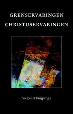 Grenservaringen - Christuservaringen 9789081679992, Boeken, Verzenden, Zo goed als nieuw, Siegwart Knijpenga
