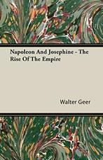 Napoleon And Josephine - The Rise Of The Empire. Geer,, Geer, Walter, Zo goed als nieuw, Verzenden