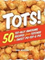 Tots 50 Tot-ally Awesome Recipes from Totchos to Sweet, Gelezen, Dan Whalen, Verzenden