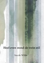 Heel even stond de trein stil 9789463653671 Ina de Wilde, Boeken, Verzenden, Gelezen, Ina de Wilde
