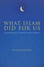 What Islam Did For Us: Understanding Islams Contribution to, Boeken, Godsdienst en Theologie, Gelezen, Tim Wallace-Murphy, Verzenden