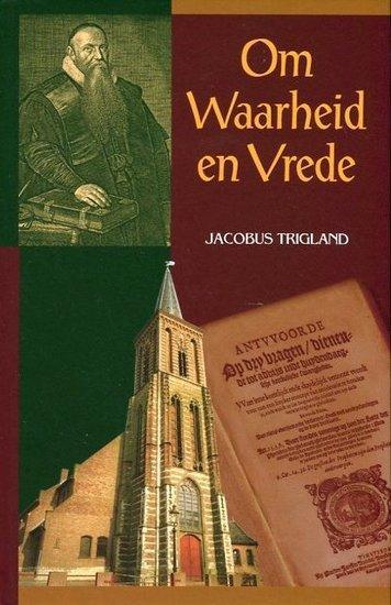 Jacobus Trigland, Om waarheid en vrede, Boeken, Godsdienst en Theologie, Christendom | Protestants, Nieuw, Ophalen of Verzenden