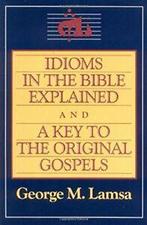 Idioms in the Bible Explained: A Key to the Original, George M. Lamsa, Zo goed als nieuw, Verzenden