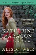 Katherine of Aragon, the True Queen (Six Tudor Queens). Weir, Boeken, Alison Weir, Zo goed als nieuw, Verzenden