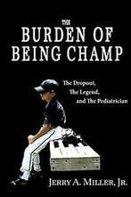 The Burden of Being Champ: The Dropout, The Leg, Miller, A,,, Miller Jr., Jerry A, Zo goed als nieuw, Verzenden