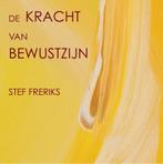 De kracht van bewustzijn 9789081718813 Stef Freriks, Verzenden, Zo goed als nieuw, Stef Freriks