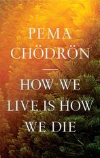 How We Live Is How We Die 9781611809244 Pema Chodron, Boeken, Verzenden, Zo goed als nieuw, Pema Chodron