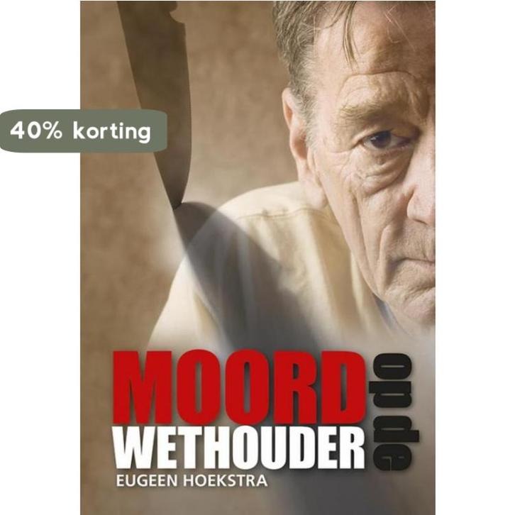 Moord op de wethouder 9789089549020 Eu Hoekstra, Boeken, Thrillers, Zo goed als nieuw, Verzenden