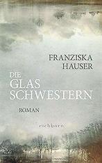 Die Glasschwestern: Roman  Hauser, Franziska  Book, Boeken, Taal | Duits, Zo goed als nieuw, Verzenden, Franziska Hauser