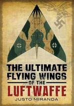 9781781553725 Ultimate Flying Wings Of The Luftwaffe, Verzenden, Nieuw, Justo Miranda