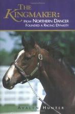 The Kingmaker: How Northern Dancer Founded a Racing Dynasty, Avalyn Hunter, Zo goed als nieuw, Verzenden