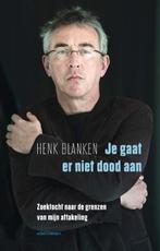 Je gaat er niet dood aan | Henk Blanken | 9789045036793, Zo goed als nieuw, Henk Blanken