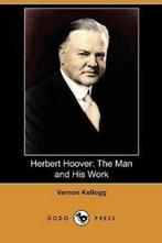 Herbert Hoover: The Man and His Work (Dodo Press) by Vernon, Boeken, Verzenden, Gelezen, Vernon Lyman Kellogg